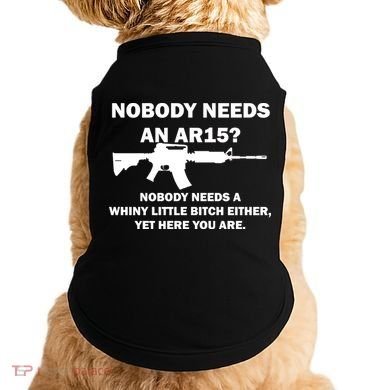 Funny Nobody Needs An AR15? Nobody Needs Whiny Little Doggie Tank