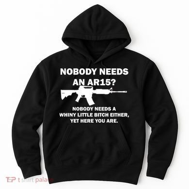Funny Nobody Needs An AR15? Nobody Needs Whiny Little Hoodie
