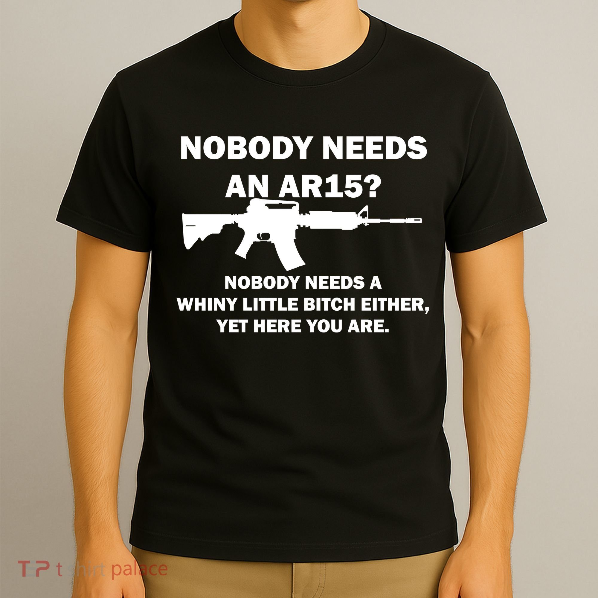 Funny Nobody Needs An AR15? Nobody Needs Whiny Little T-Shirt