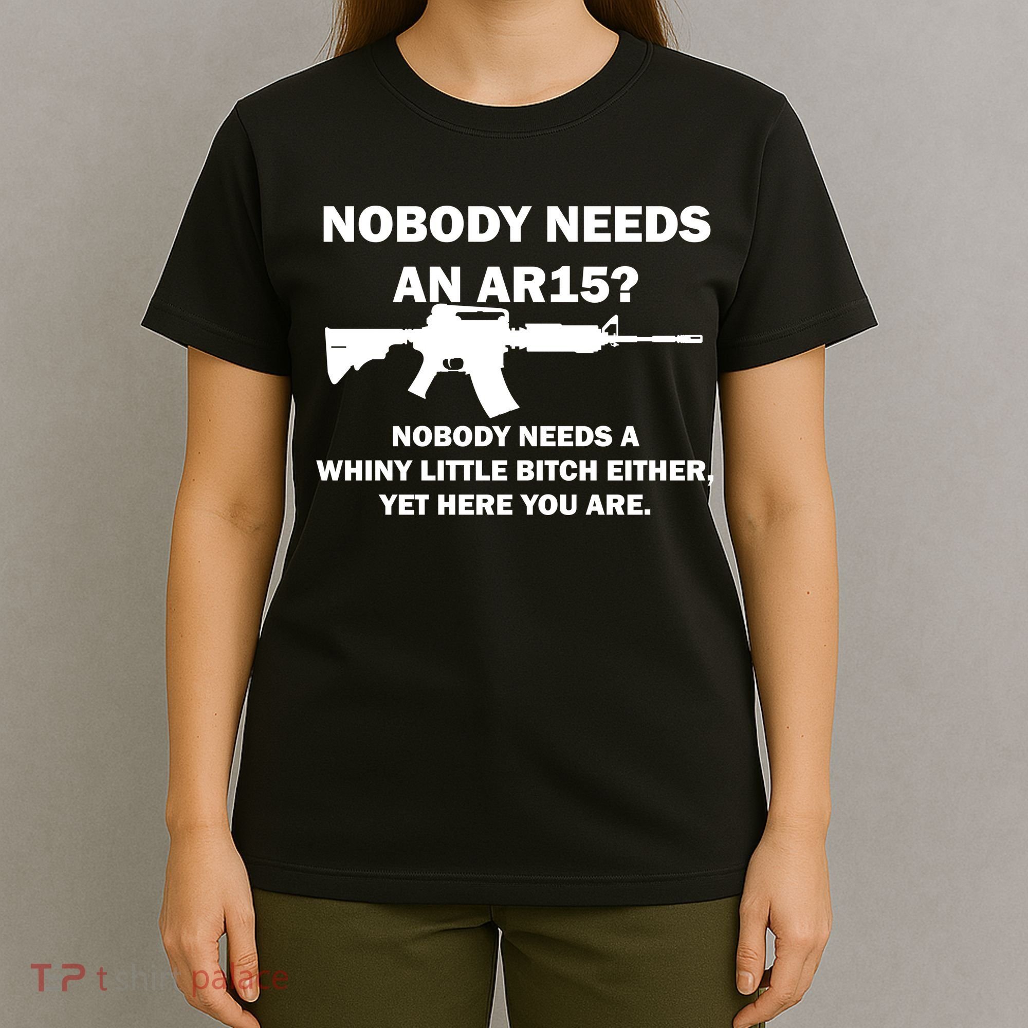 Funny Nobody Needs An AR15? Nobody Needs Whiny Little T-Shirt