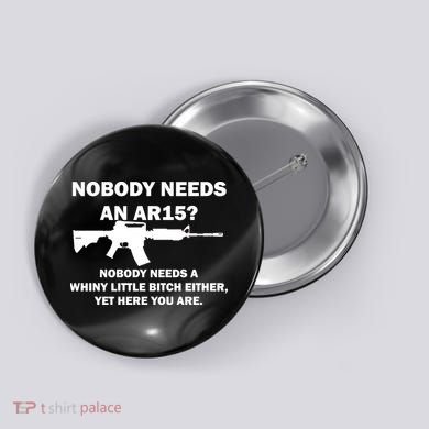 Funny Nobody Needs An AR15? Nobody Needs Whiny Little Button