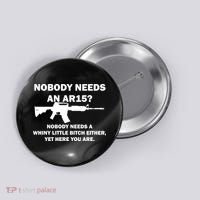 Funny Nobody Needs An AR15? Nobody Needs Whiny Little Button thumb 0