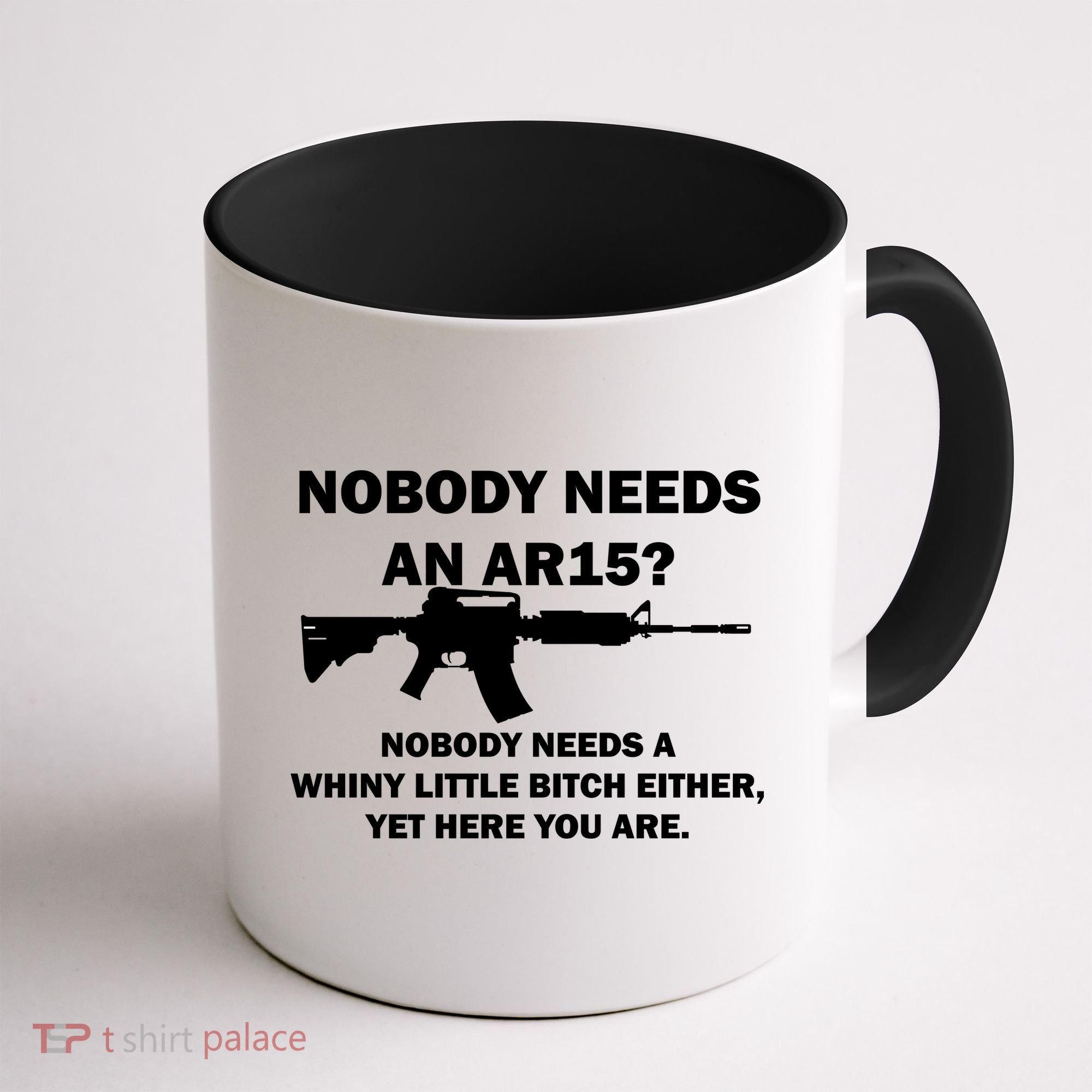 Funny Nobody Needs An AR15? Nobody Needs Whiny Little Coffee Mug