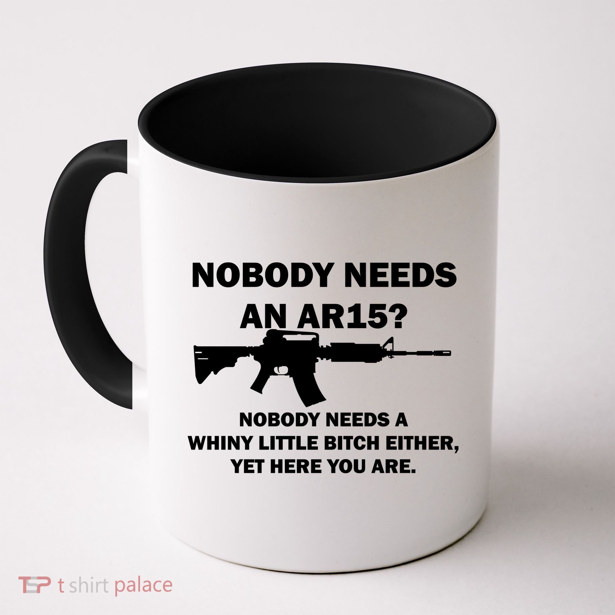 Funny Nobody Needs An AR15? Nobody Needs Whiny Little Coffee Mug