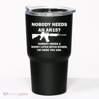Funny Nobody Needs An AR15? Nobody Needs Whiny Little Tumbler thumb 0