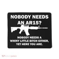 Funny Nobody Needs An AR15? Nobody Needs Whiny Little Mousepad thumb 0