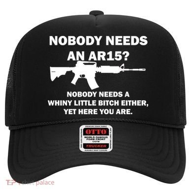 Funny Nobody Needs An AR15? Nobody Needs Whiny Little Hat