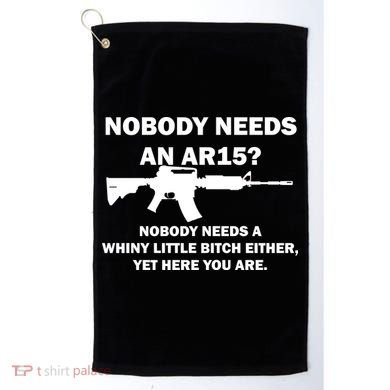 Funny Nobody Needs An AR15? Nobody Needs Whiny Little Golf Towel