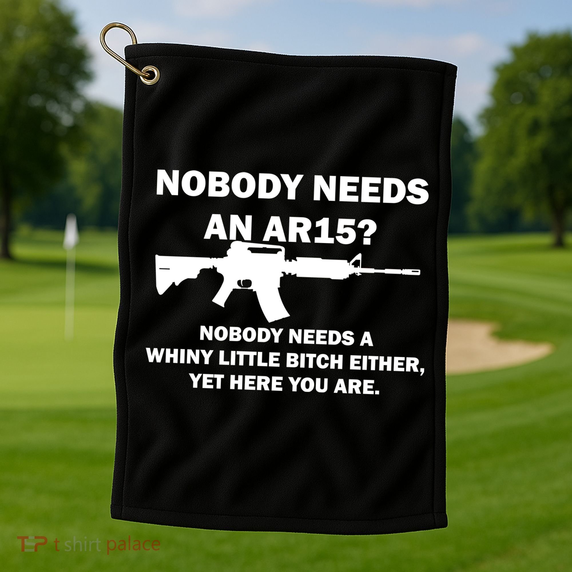 Funny Nobody Needs An AR15? Nobody Needs Whiny Little Golf Towel