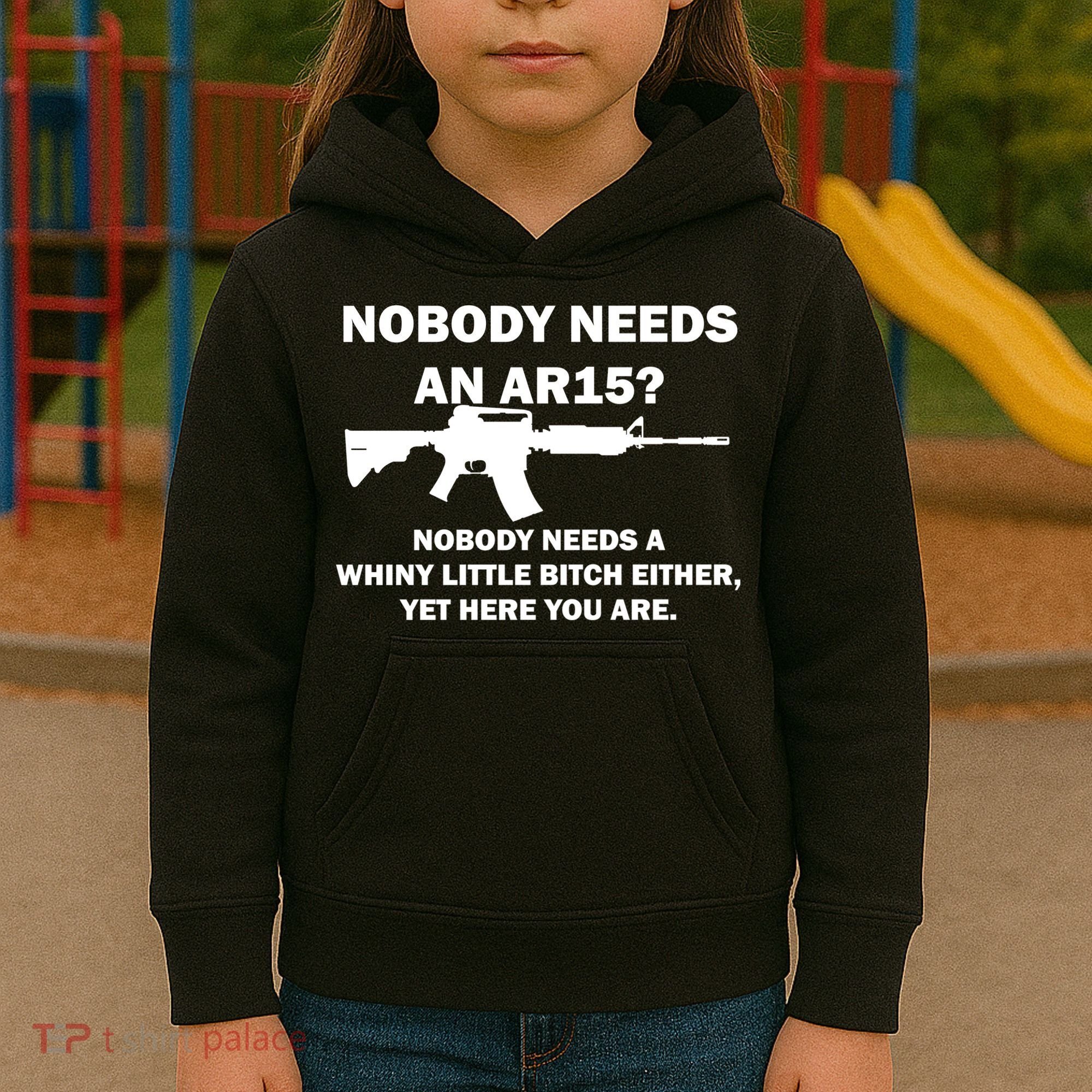 Funny Nobody Needs An AR15? Nobody Needs Whiny Little Kids Hoodie