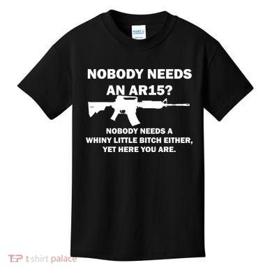 Funny Nobody Needs An AR15? Nobody Needs Whiny Little Kids T-Shirt