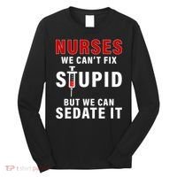 Funny Nurse Can't Fix Stupid Long Sleeve Shirt thumb 0