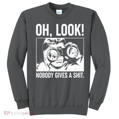 Funny Oh Look Nobody Gives A Shit Sweatshirt