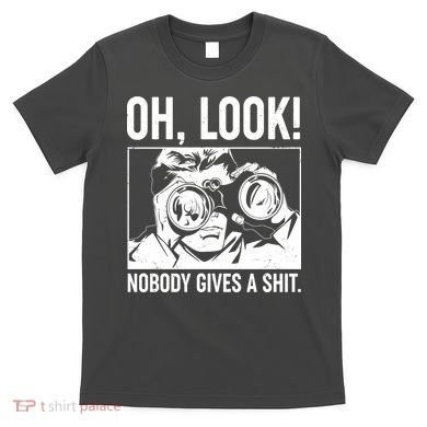 Funny Oh Look Nobody Gives A Shit T-Shirt