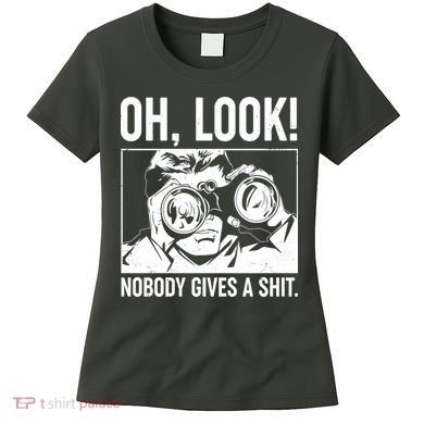 Funny Oh Look Nobody Gives A Shit Women's T-Shirt