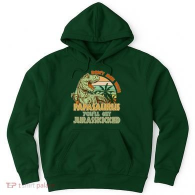 Funny Papa Don't Mess With Papasaurus Hoodie