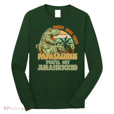 Funny Papa Don't Mess With Papasaurus Long Sleeve Shirt