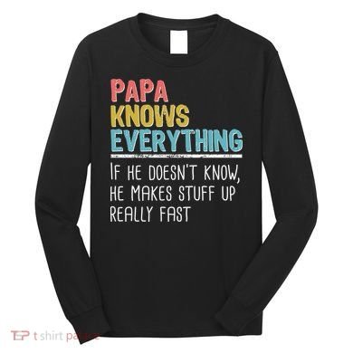 Funny Papa Knows Everything Long Sleeve Shirt