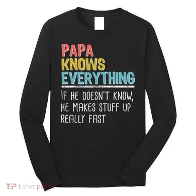 Funny Papa Knows Everything Long Sleeve Shirt