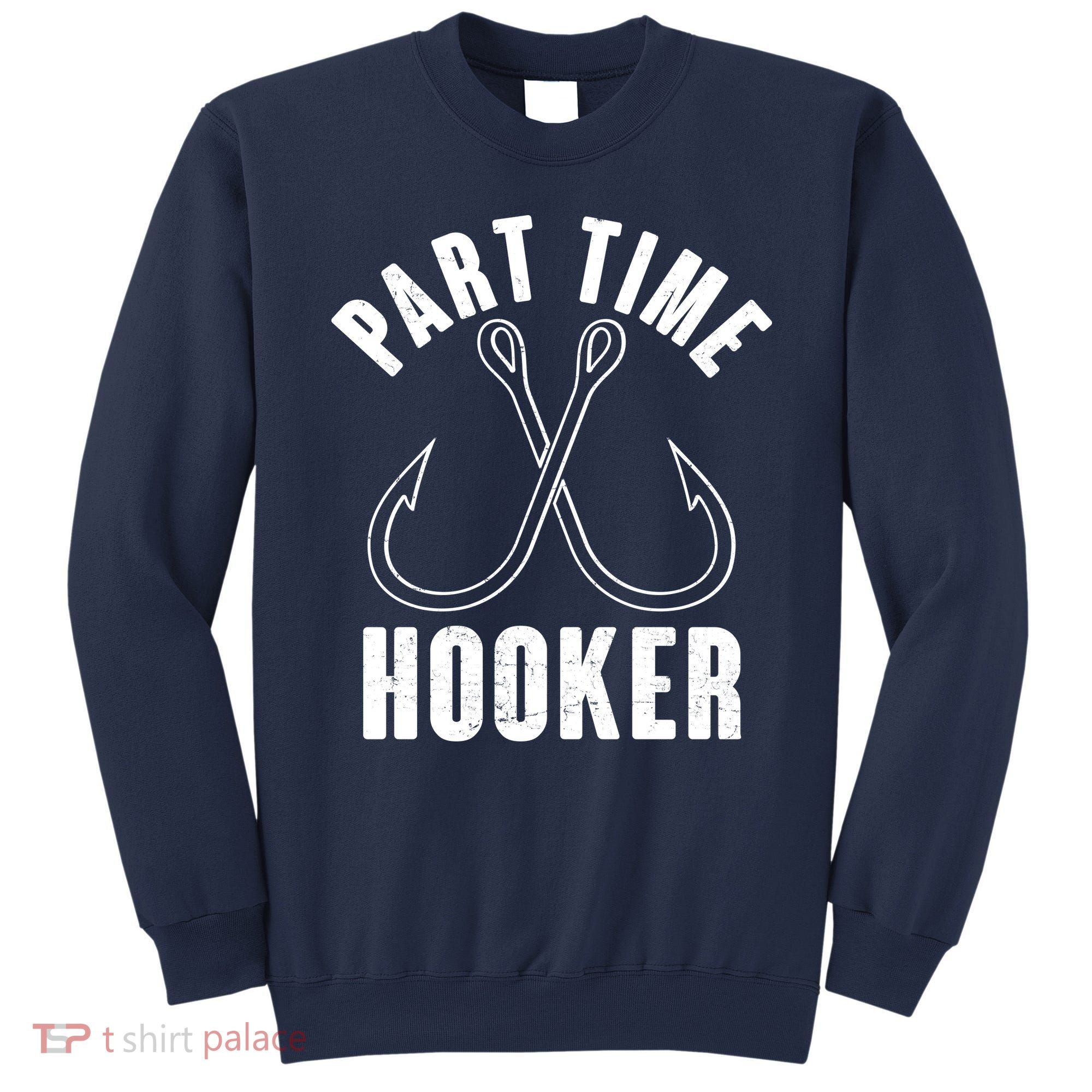 Funny Part Time Hooker Fishing Fan Sweatshirt