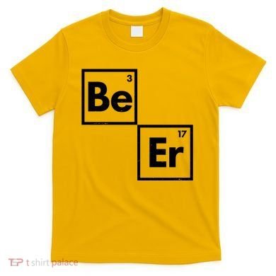 Funny Periodic Table Elements Be Er Beer T-Shirt