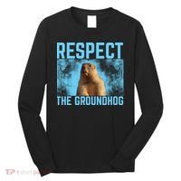 Funny Respect The Groundhog Long Sleeve Shirt thumb 0