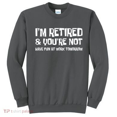 Funny Retirement Design I'm Retired And You're Not Sweatshirt