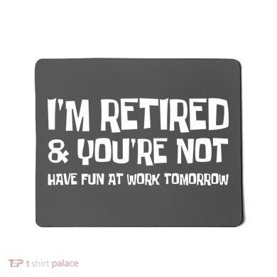 Funny Retirement Design I'm Retired And You're Not Mousepad