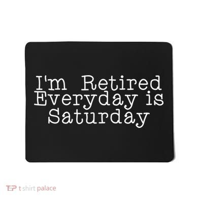 Funny Retirement I'm Retired Everyday Is Saturday Mousepad