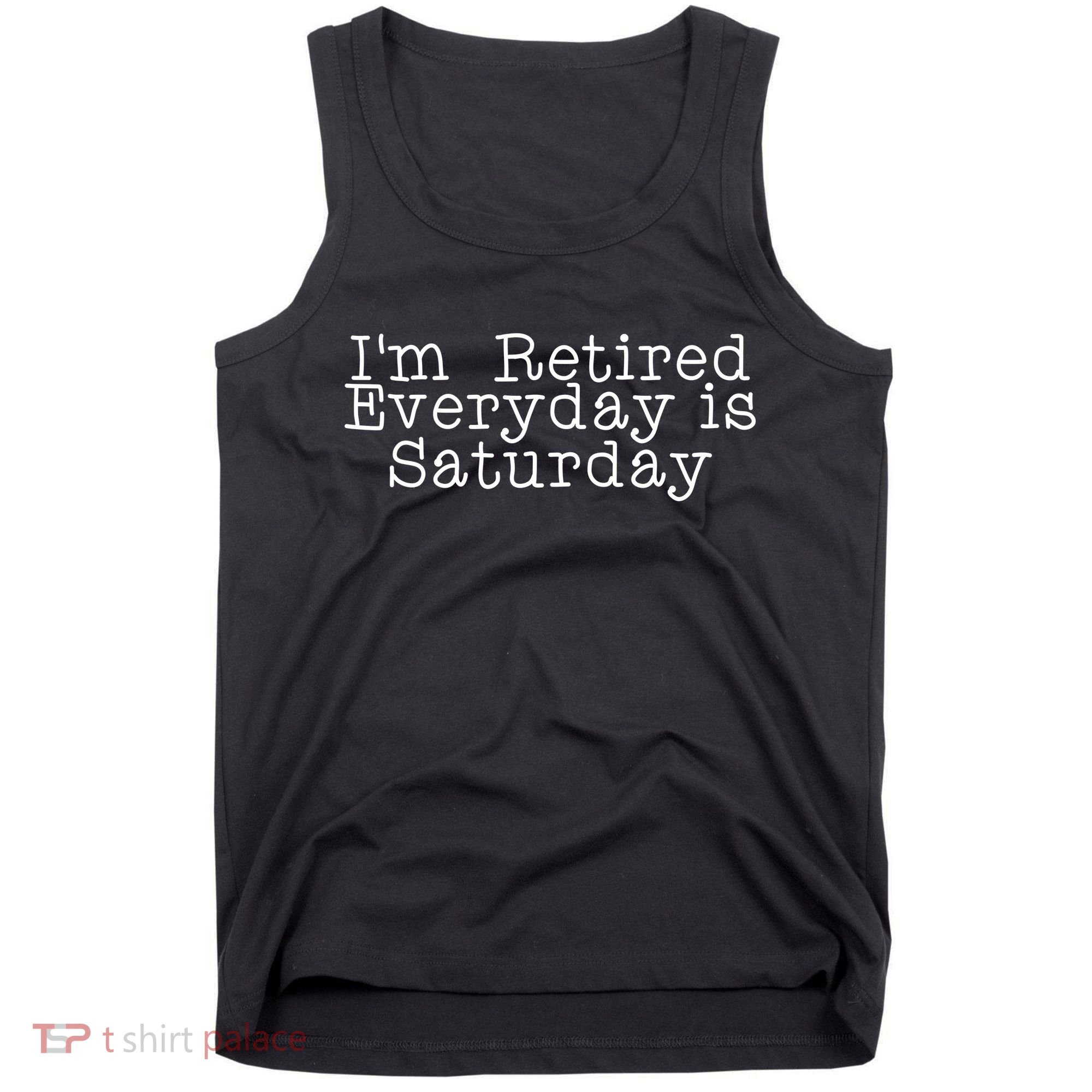 Funny Retirement I'm Retired Everyday Is Saturday Tank Top