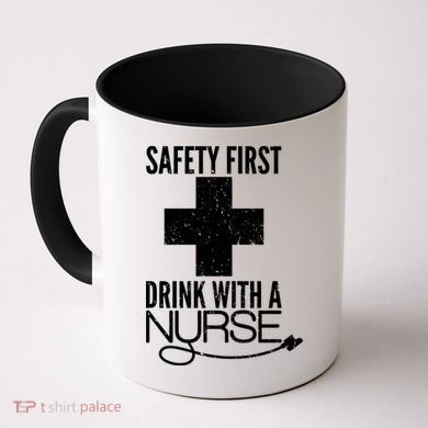 Funny Safety First Drink With A Nurse Coffee Mug