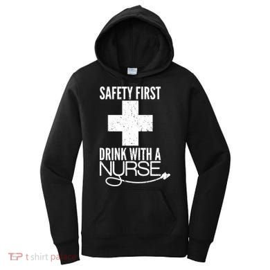 Funny Safety First Drink With A Nurse Women's Hoodie