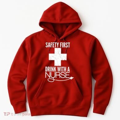 Funny Safety First Drink With A Nurse Hoodie