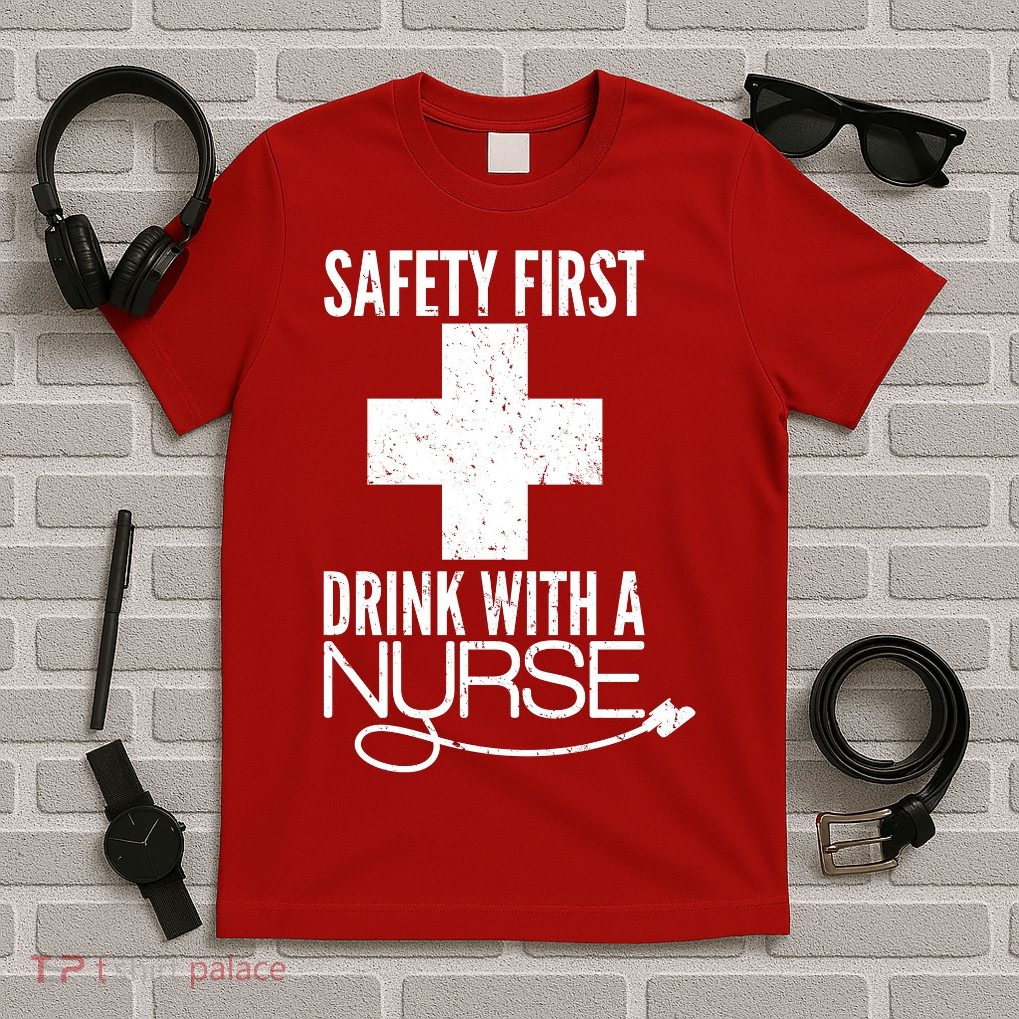 Funny Safety First Drink With A Nurse T-Shirt