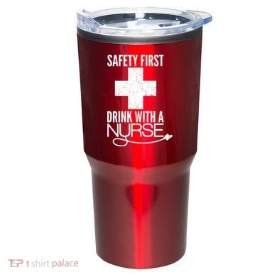 Funny Safety First Drink With A Nurse Tumbler