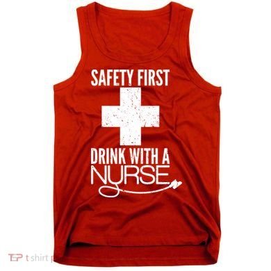 Funny Safety First Drink With A Nurse Tank Top