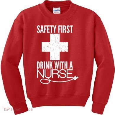 Funny Safety First Drink With A Nurse Kids Sweatshirt