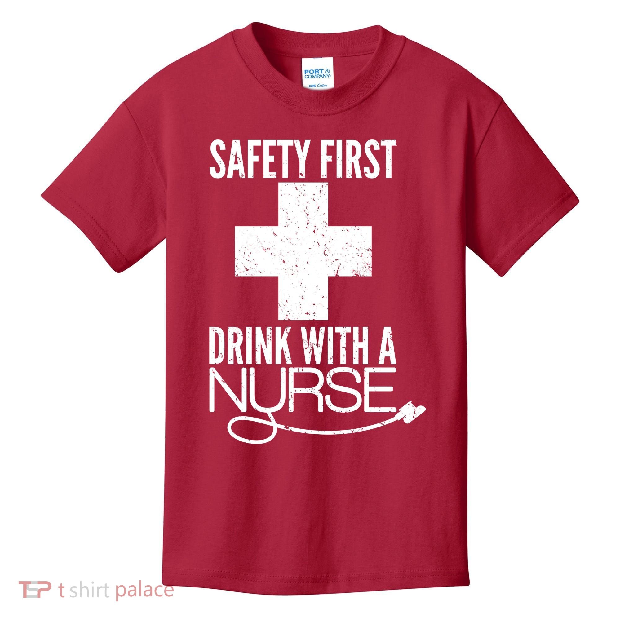 Funny Safety First Drink With A Nurse Kids T-Shirt