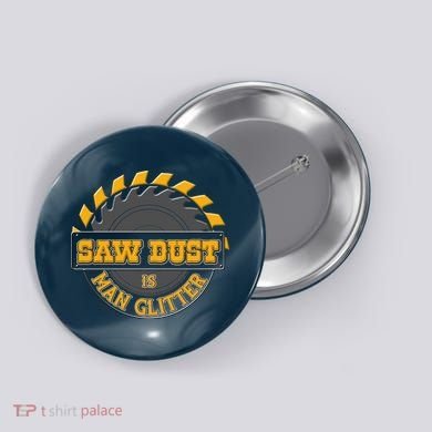 Funny Saw Dust Is Man Glitter Button