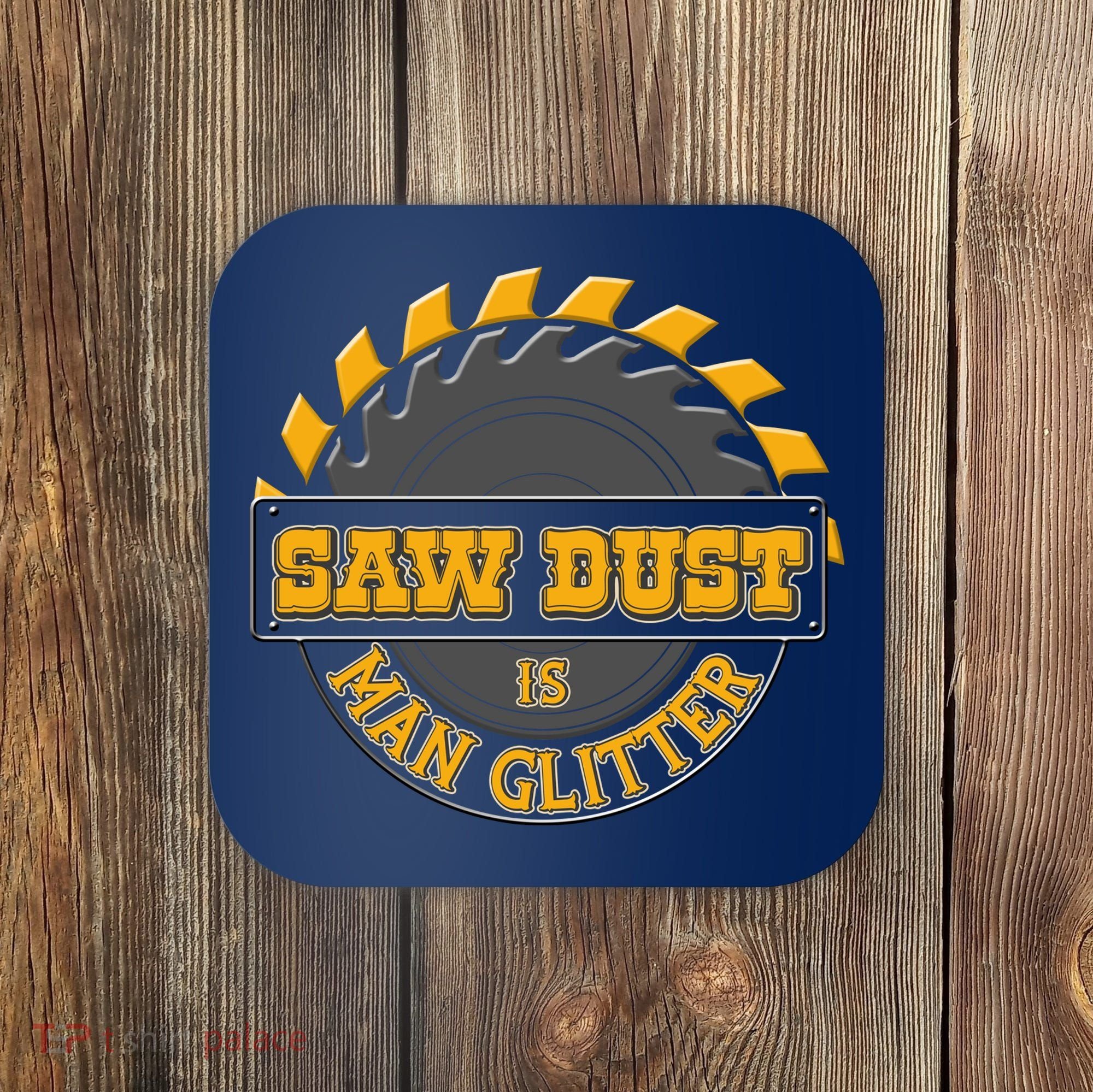 Funny Saw Dust Is Man Glitter Coaster