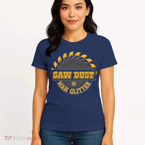Funny Saw Dust Is Man Glitter Women's T-Shirt