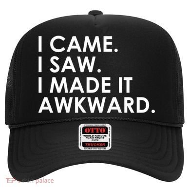 Funny Saying - I Came. I Saw. I Made It Awkward. Hat