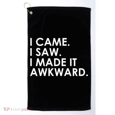 Funny Saying - I Came. I Saw. I Made It Awkward. Golf Towel