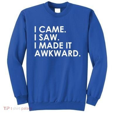 Funny Saying - I Came. I Saw. I Made It Awkward. Sweatshirt