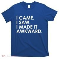 Funny Saying - I Came. I Saw. I Made It Awkward. T-Shirt thumb 0
