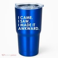 Funny Saying - I Came. I Saw. I Made It Awkward. Tumbler thumb 0