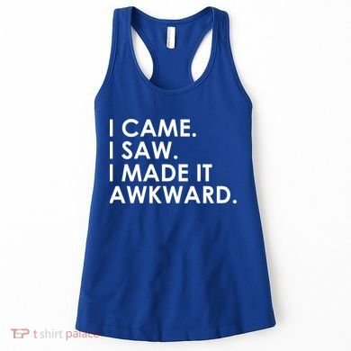 Funny Saying - I Came. I Saw. I Made It Awkward. Women's Tank Top