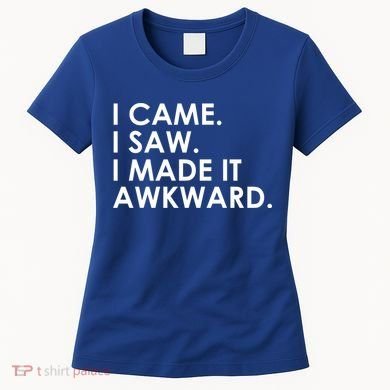 Funny Saying - I Came. I Saw. I Made It Awkward. Women's T-Shirt