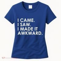 Funny Saying - I Came. I Saw. I Made It Awkward. Women's T-Shirt thumb 0