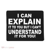 Funny Sayings I Can Explain It But I Can't Understand It For You Mousepad thumb 0